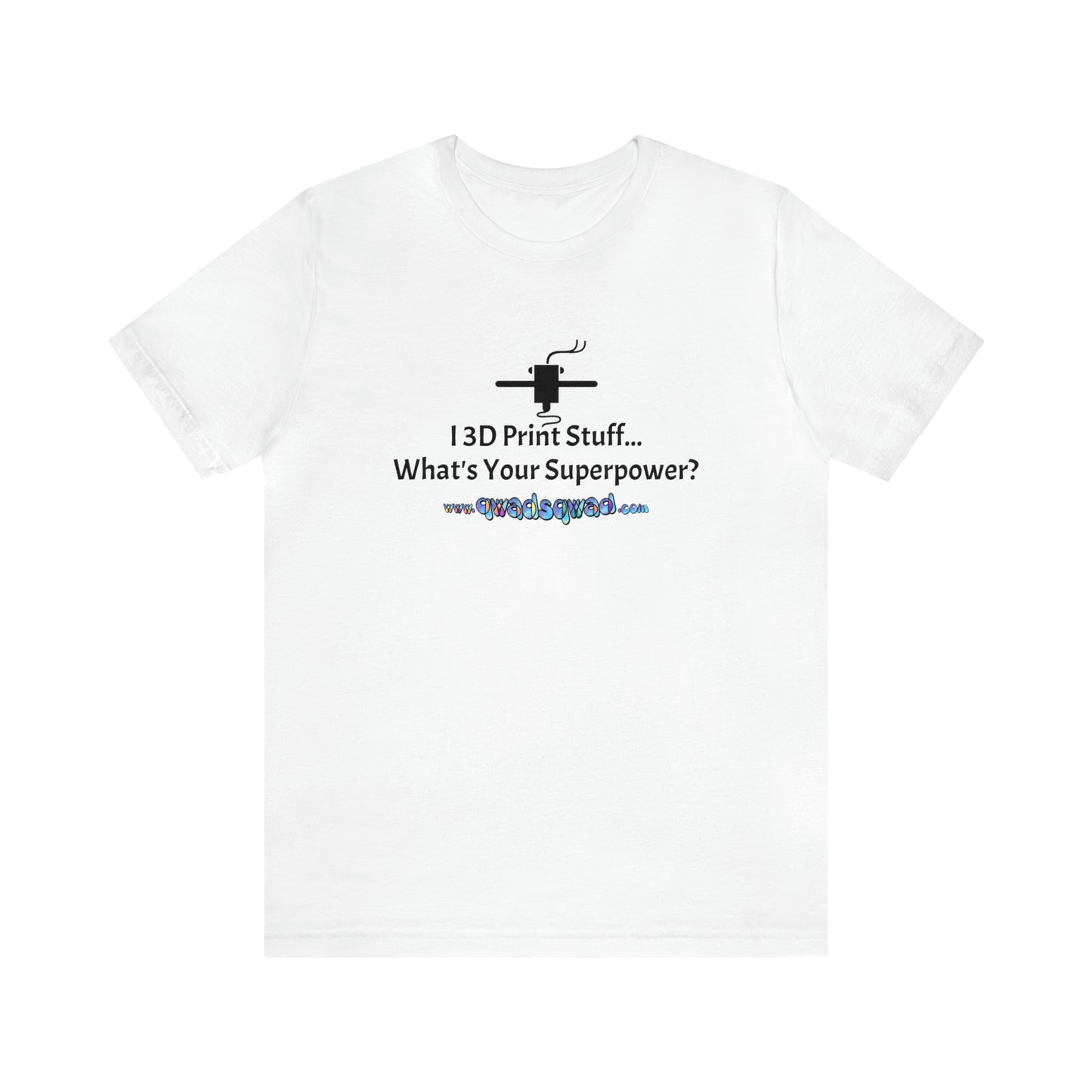 Unleash Your Superpower: "I 3D Print Things... What's Your Superpower?" T-Shirt