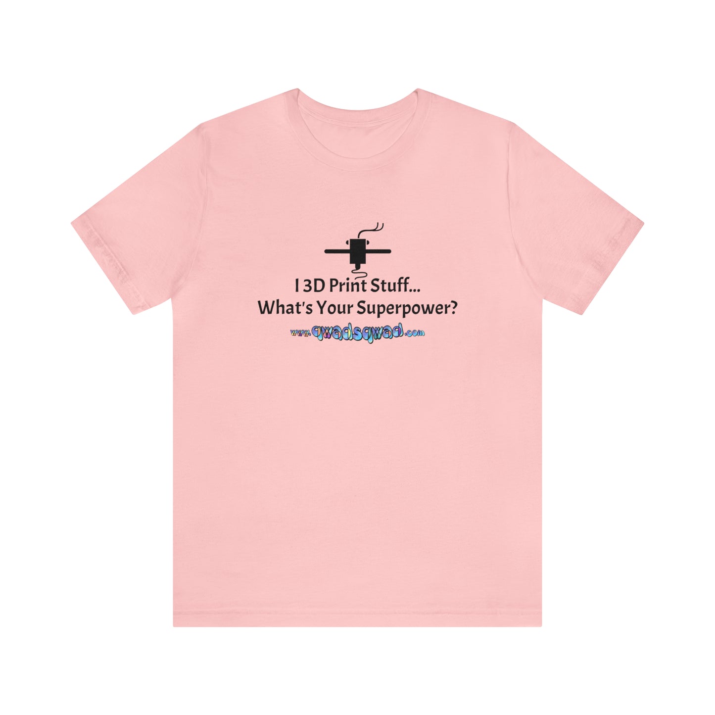 Unleash Your Superpower: "I 3D Print Things... What's Your Superpower?" T-Shirt