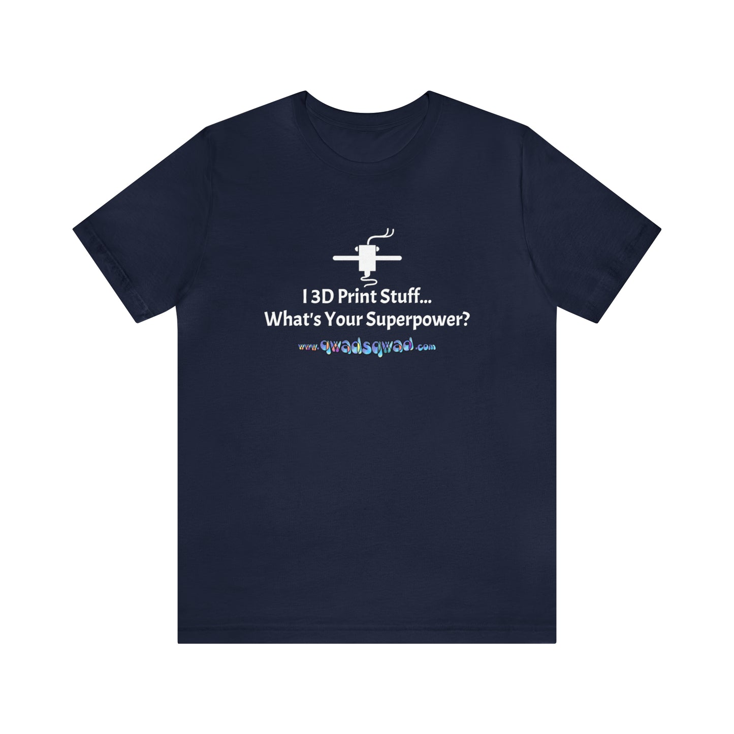 Unleash Your Superpower: "I 3D Print Things... What's Your Superpower?" T-Shirt