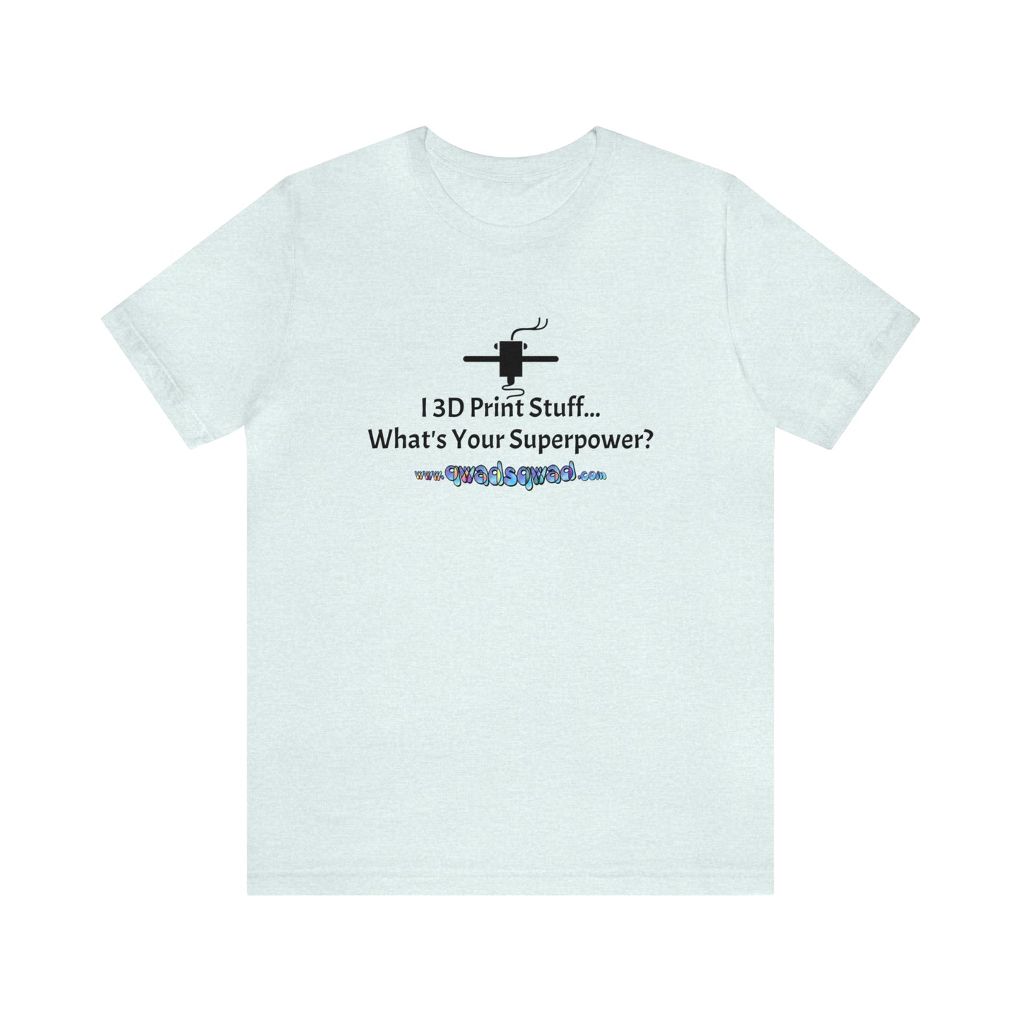 Unleash Your Superpower: "I 3D Print Things... What's Your Superpower?" T-Shirt