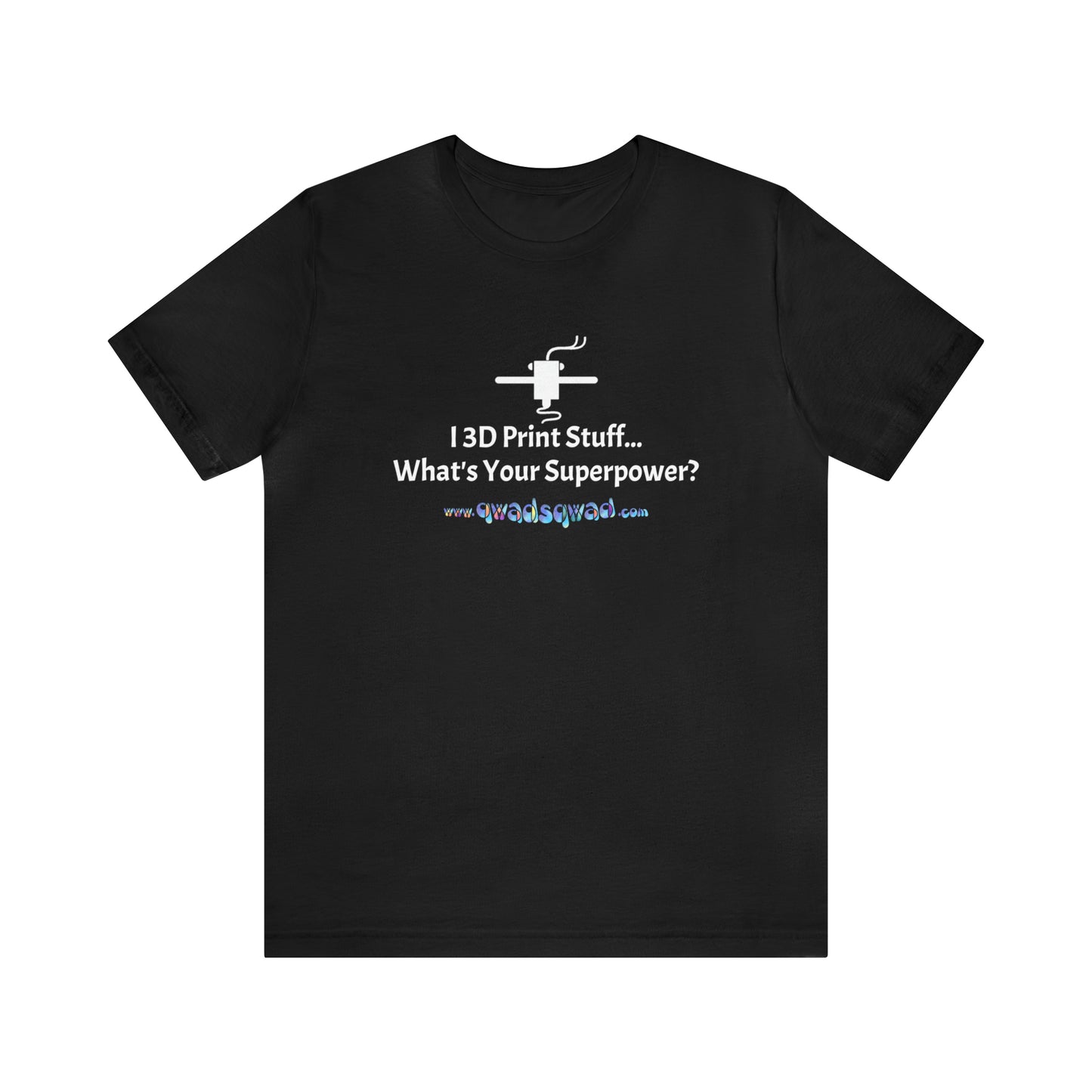 Unleash Your Superpower: "I 3D Print Things... What's Your Superpower?" T-Shirt