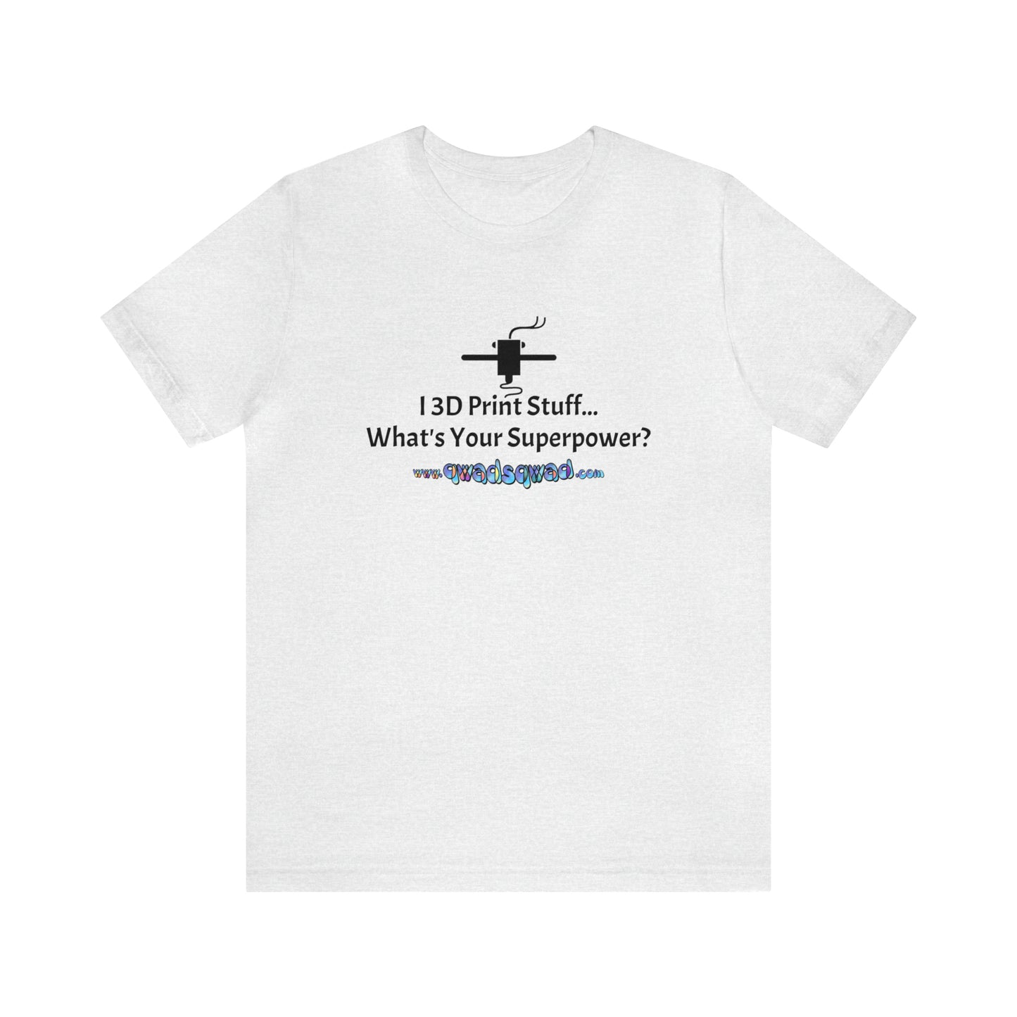 Unleash Your Superpower: "I 3D Print Things... What's Your Superpower?" T-Shirt