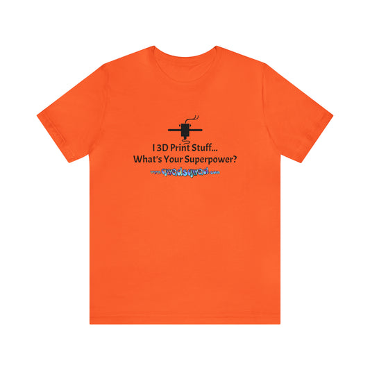 Unleash Your Superpower: "I 3D Print Things... What's Your Superpower?" T-Shirt